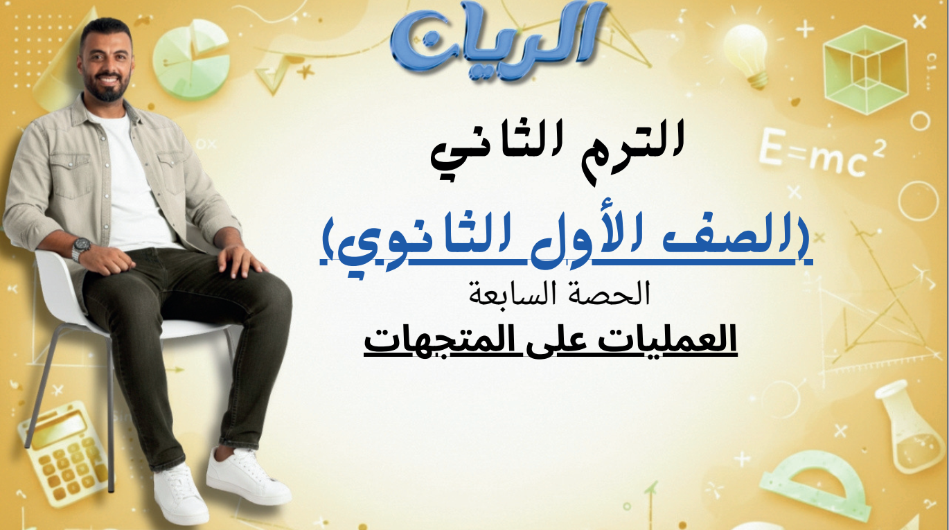 الحصة السابعة الترم الثاني 1ث (العمليات على المتجهات)